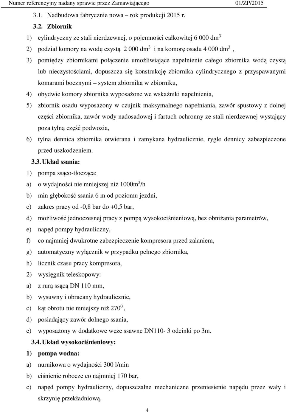 Zbiornik 1) cylindryczny ze stali nierdzewnej, o pojemności całkowitej 6 000 dm 3 2) podział komory na wodę czystą 2 000 dm 3 i na komorę osadu 4 000 dm 3, 3) pomiędzy zbiornikami połączenie