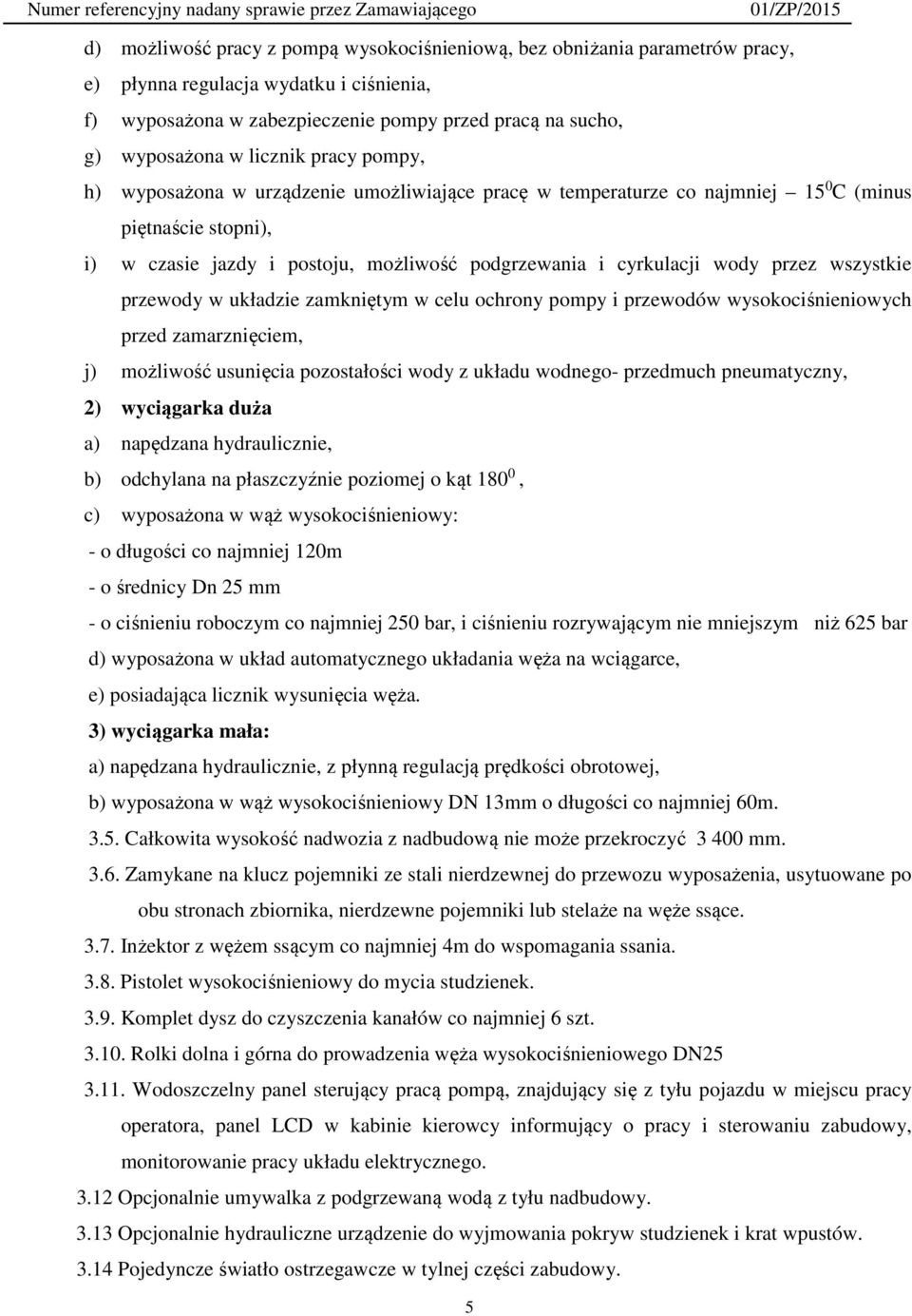 przez wszystkie przewody w układzie zamkniętym w celu ochrony pompy i przewodów wysokociśnieniowych przed zamarznięciem, j) możliwość usunięcia pozostałości wody z układu wodnego- przedmuch