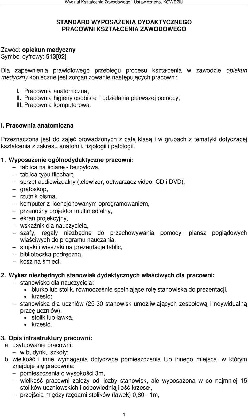 Pracownia anatomiczna, II. Pracownia higieny osobistej i udzielania pierwszej pomocy, III. Pracownia komputerowa. I. Pracownia anatomiczna Przeznaczona jest do zajęć prowadzonych z całą klasą i w grupach z tematyki dotyczącej kształcenia z zakresu anatomii, fizjologii i patologii.