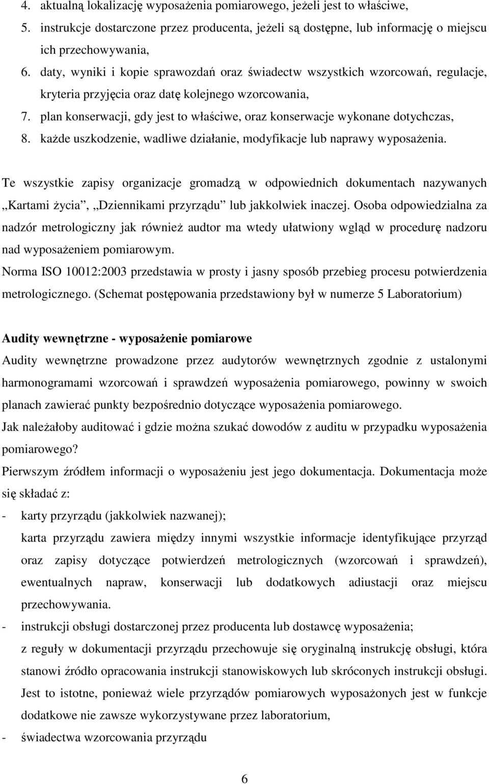 plan konserwacji, gdy jest to właściwe, oraz konserwacje wykonane dotychczas, 8. kaŝde uszkodzenie, wadliwe działanie, modyfikacje lub naprawy wyposaŝenia.