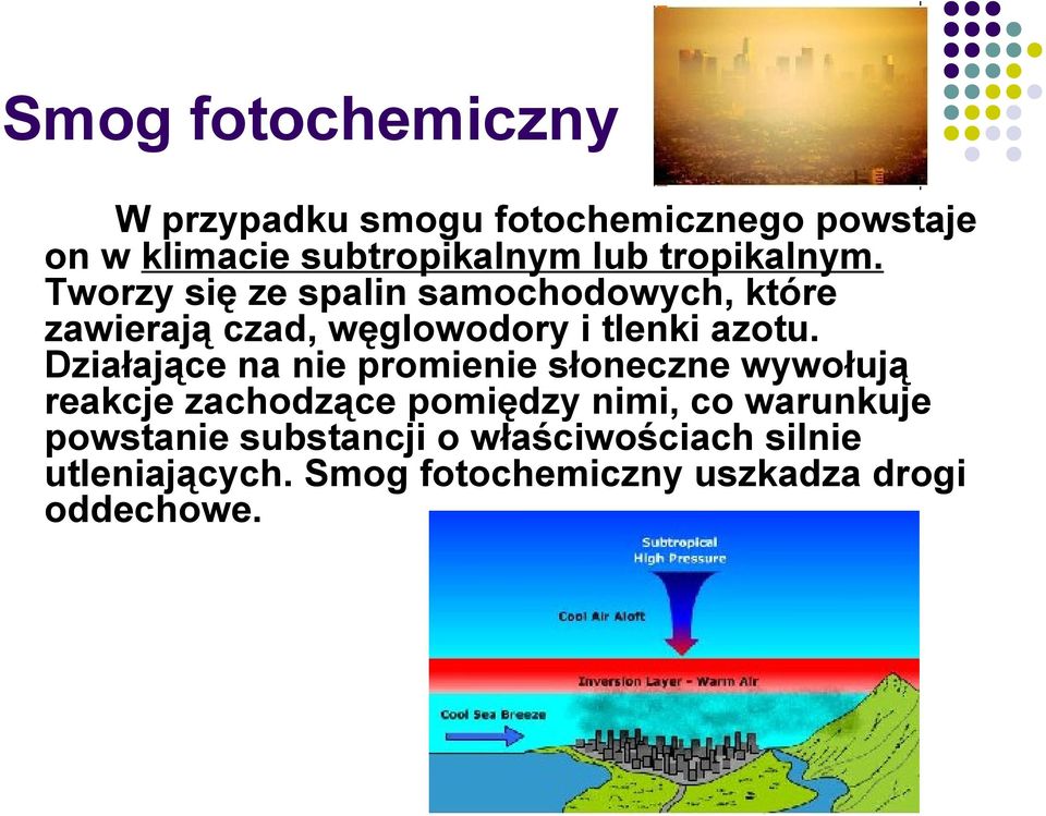 Działające na nie promienie słoneczne wywołują reakcje zachodzące pomiędzy nimi, co warunkuje