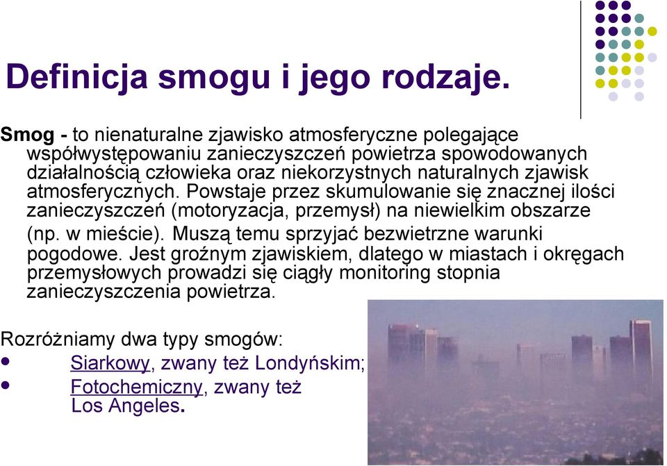 naturalnych zjawisk atmosferycznych. Powstaje przez skumulowanie się znacznej ilości zanieczyszczeń (motoryzacja, przemysł) na niewielkim obszarze (np.