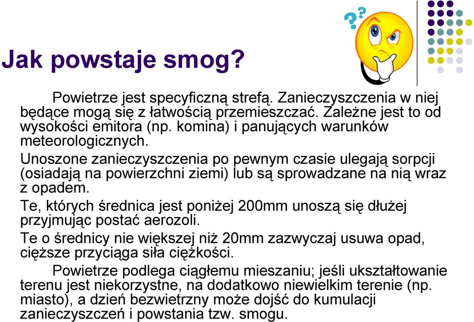 Te, których średnica jest poniżej 200mm unoszą się dłużej przyjmując postać aerozoli. Te o średnicy nie większej niż 20mm zazwyczaj usuwa opad, cięższe przyciąga siła ciężkości.