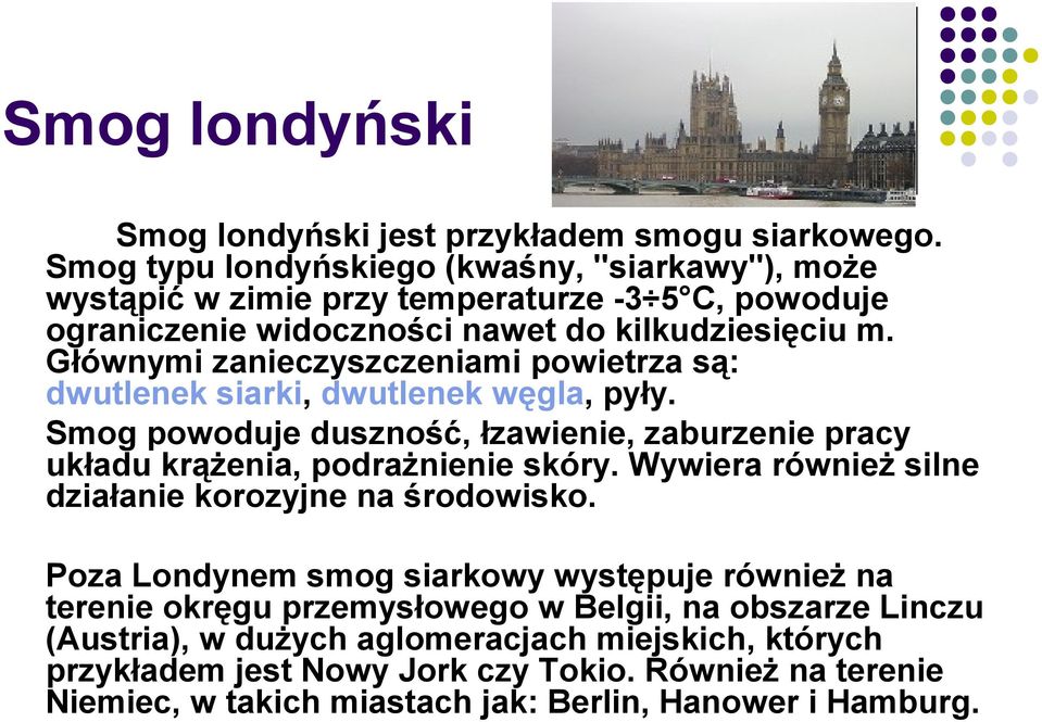 Głównymi zanieczyszczeniami powietrza są: dwutlenek siarki, dwutlenek węgla, pyły. Smog powoduje duszność, łzawienie, zaburzenie pracy układu krążenia, podrażnienie skóry.