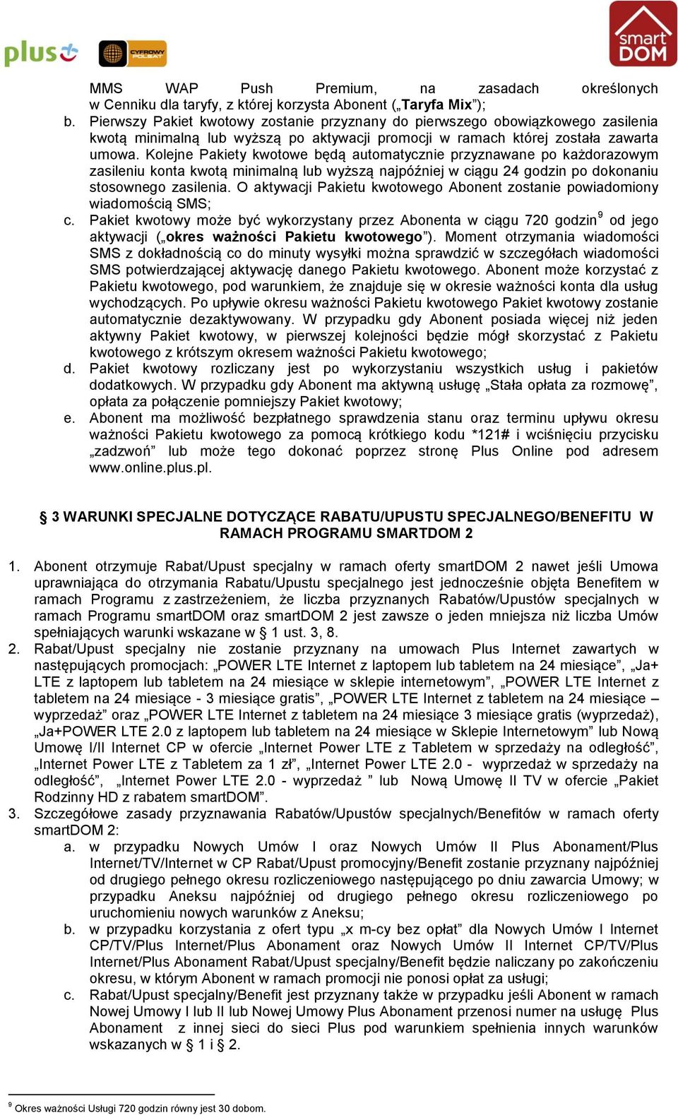 Kolejne Pakiety kwotowe będą automatycznie przyznawane po każdorazowym zasileniu konta kwotą minimalną lub wyższą najpóźniej w ciągu 24 godzin po dokonaniu stosownego zasilenia.