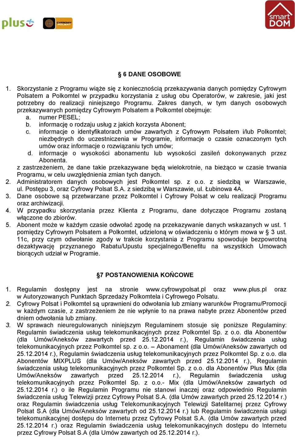 realizacji niniejszego Programu. Zakres danych, w tym danych osobowych przekazywanych pomiędzy Cyfrowym Polsatem a Polkomtel obejmuje: a. numer PESEL; b.