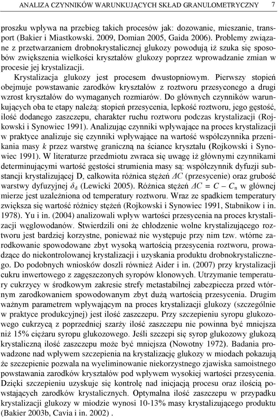 Krystalizacja glukozy jest procesem dwustopniowym. Pierwszy stopień obejmuje powstawanie zarodków kryształów z roztworu przesyconego a drugi wzrost kryształów do wymaganych rozmiarów.