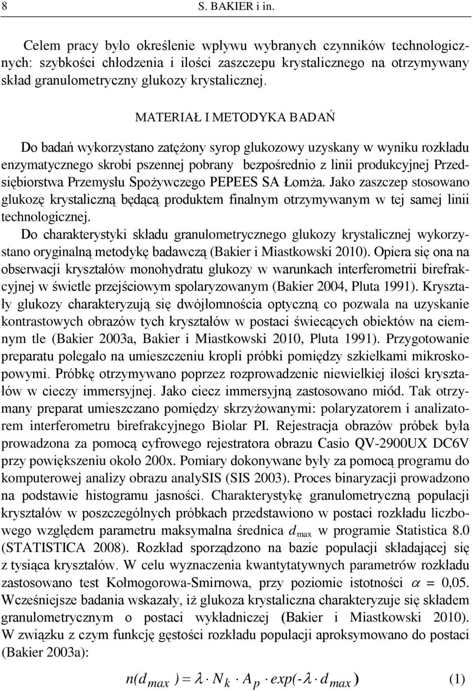 MATERIAŁ I METODYKA BADAŃ Do badań wykorzystano zatężony syrop glukozowy uzyskany w wyniku rozkładu enzymatycznego skrobi pszennej pobrany bezpośrednio z linii produkcyjnej Przedsiębiorstwa Przemysłu