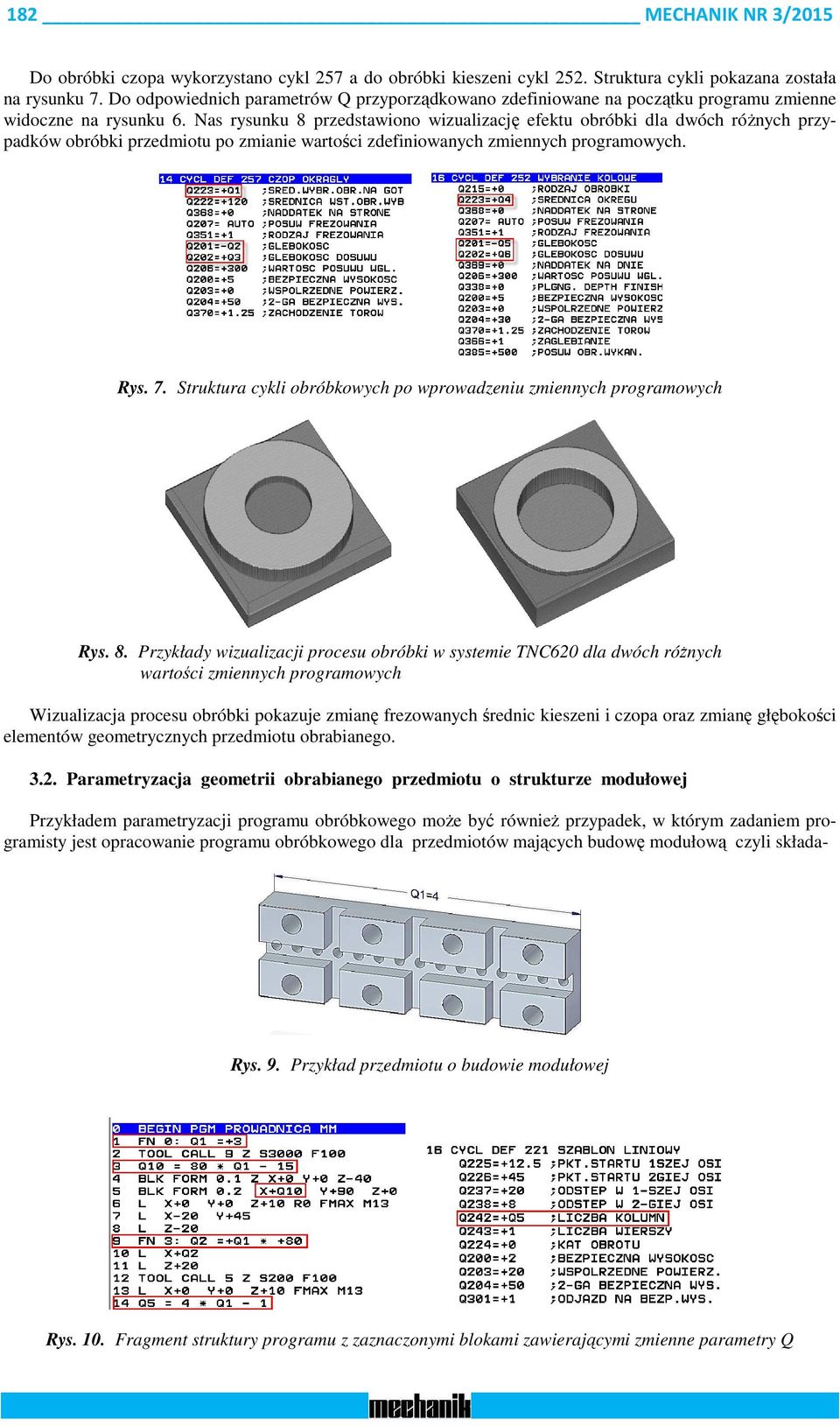 Nas rysunku 8 przedstawiono wizualizację efektu obróbki dla dwóch różnych przypadków obróbki przedmiotu po zmianie wartości zdefiniowanych zmiennych programowych. Rys. 7.