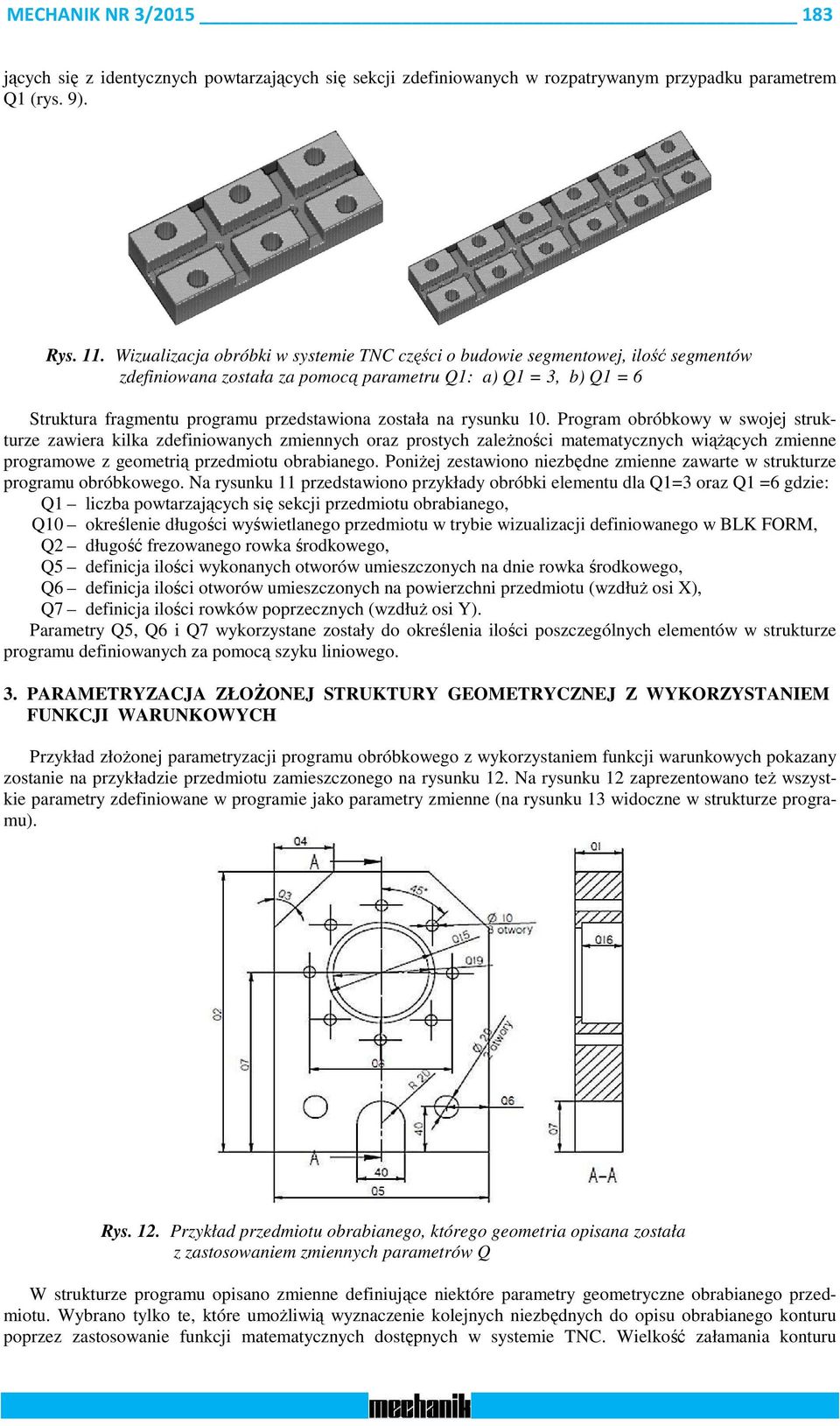na rysunku 10. Program obróbkowy w swojej strukturze zawiera kilka zdefiniowanych zmiennych oraz prostych zależności matematycznych wiążących zmienne programowe z geometrią przedmiotu obrabianego.