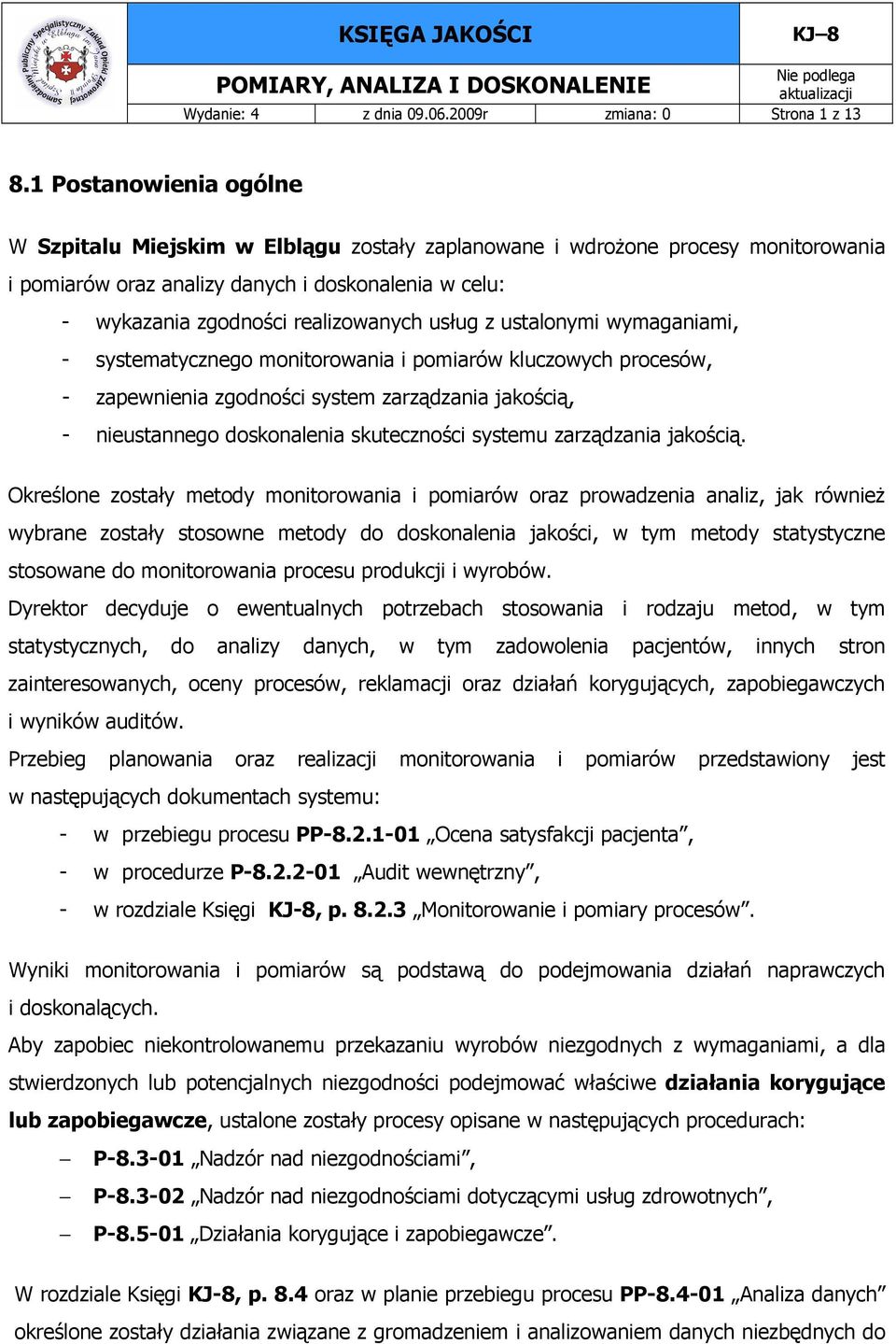 usług z ustalonymi wymaganiami, - systematycznego monitorowania i pomiarów kluczowych procesów, - zapewnienia zgodności system zarządzania jakością, - nieustannego doskonalenia skuteczności systemu