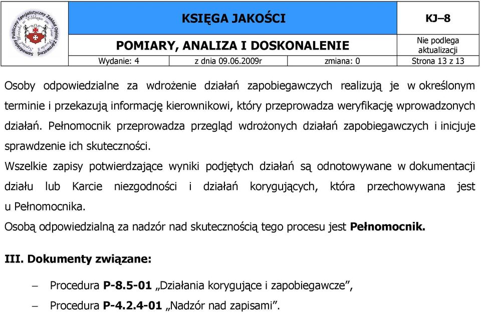 przeprowadza weryfikację wprowadzonych działań. Pełnomocnik przeprowadza przegląd wdroŝonych działań zapobiegawczych i inicjuje sprawdzenie ich skuteczności.