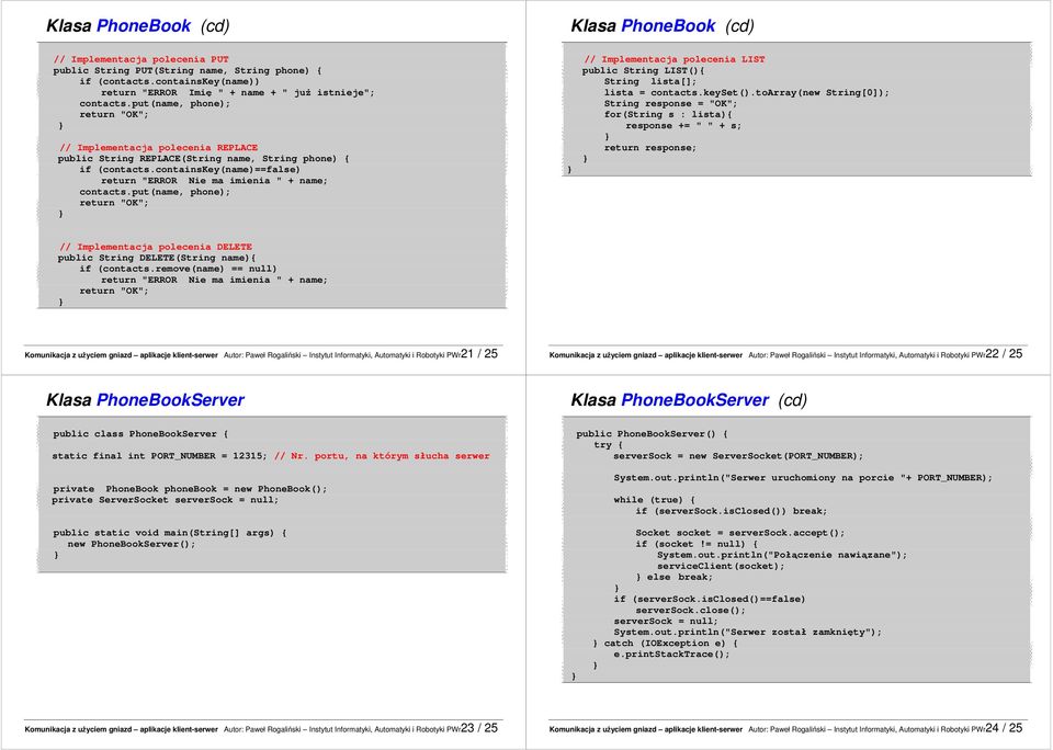 containskey(name)==false) return "ERROR Nie ma imienia " + name; contacts.put(name, phone); // Implementacja polecenia LIST public String LIST(){ String lista[]; lista = contacts.keyset().