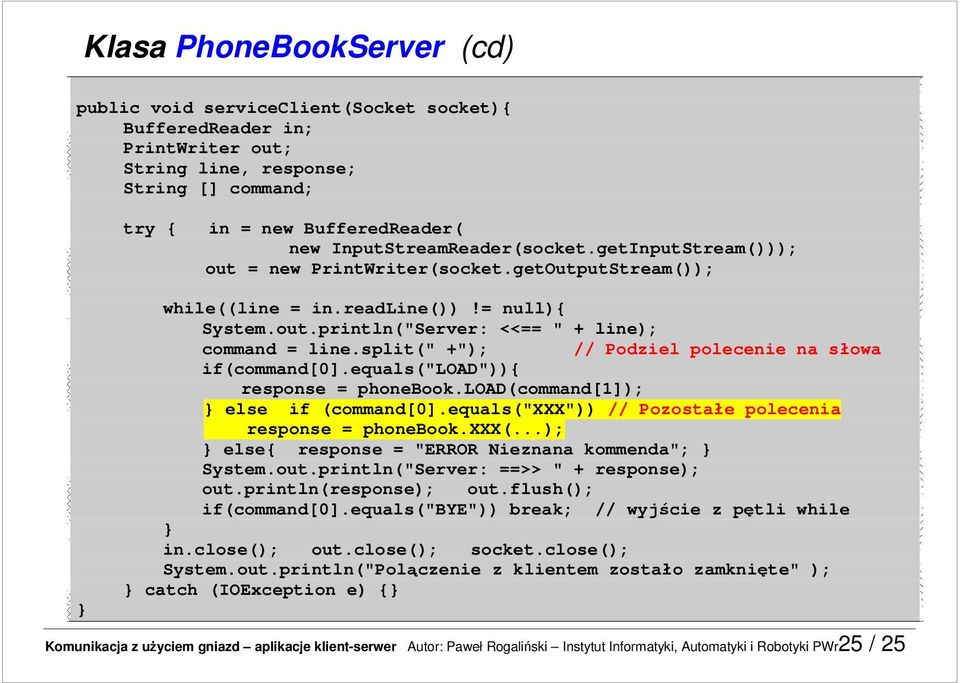 split(" +"); // Podziel polecenie na słowa if(command[0].equals("load")){ response = phonebook.load(command[1]); else if (command[0].equals("xxx")) // Pozostałe polecenia response = phonebook.xxx(.