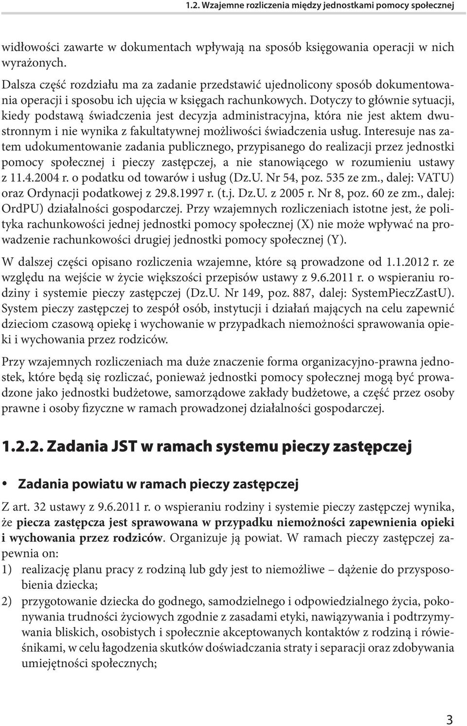 Dotyczy to głównie sytuacji, kiedy podstawą świadczenia jest decyzja administracyjna, która nie jest aktem dwustronnym i nie wynika z fakultatywnej możliwości świadczenia usług.