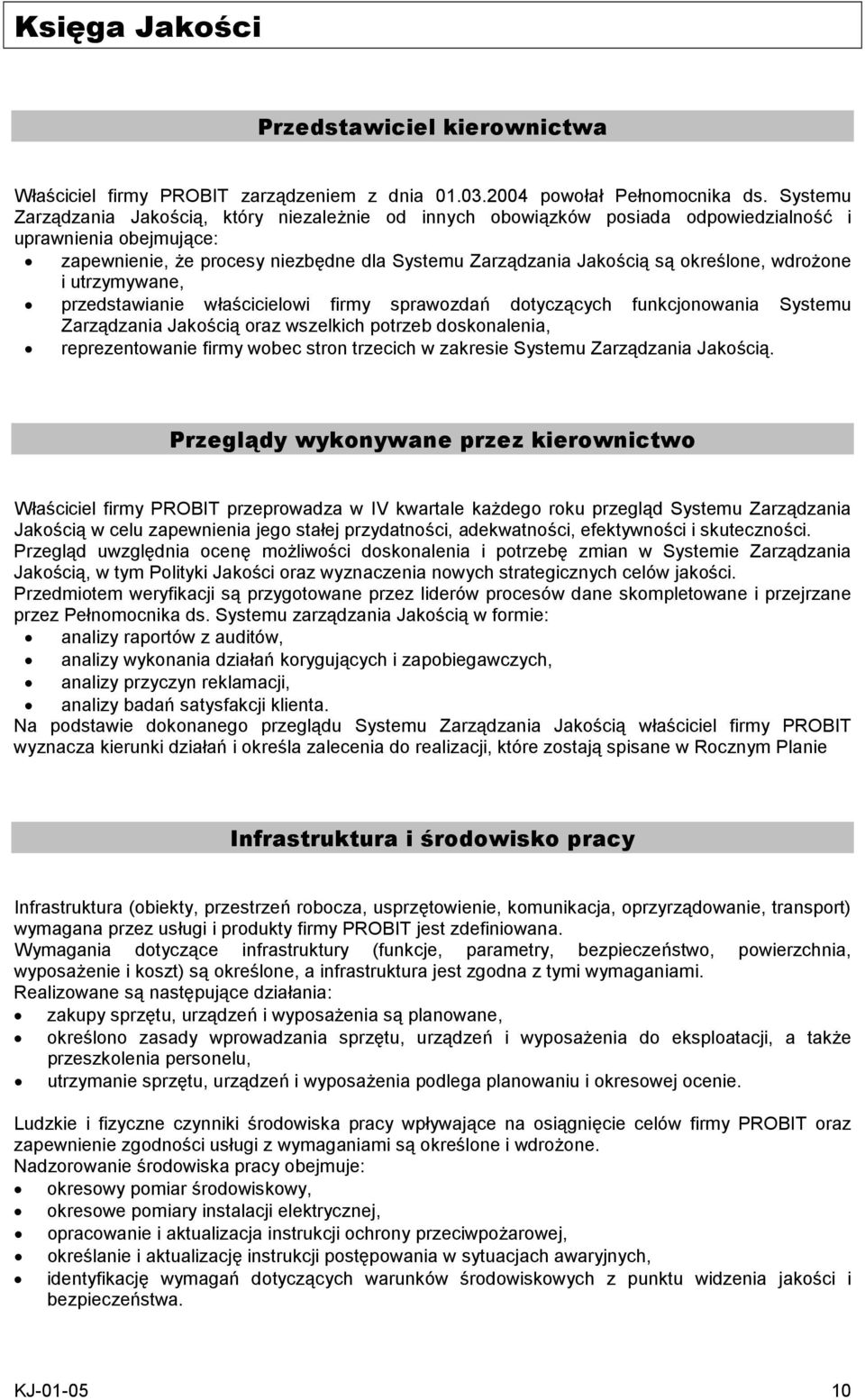 określone, wdrożone i utrzymywane, przedstawianie właścicielowi firmy sprawozdań dotyczących funkcjonowania Systemu Zarządzania Jakością oraz wszelkich potrzeb doskonalenia, reprezentowanie firmy