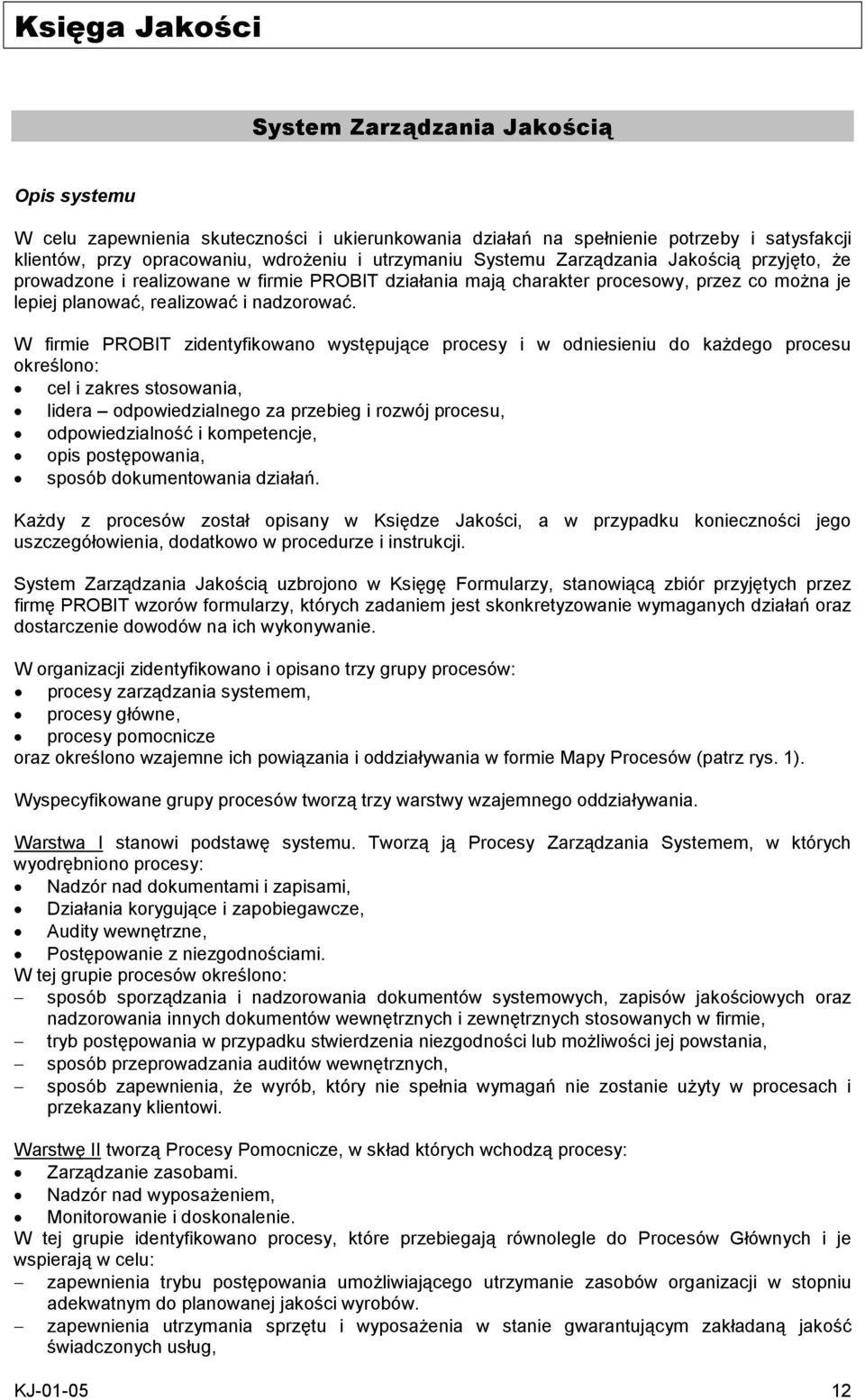W firmie PROBIT zidentyfikowano występujące procesy i w odniesieniu do każdego procesu określono: cel i zakres stosowania, lidera odpowiedzialnego za przebieg i rozwój procesu, odpowiedzialność i