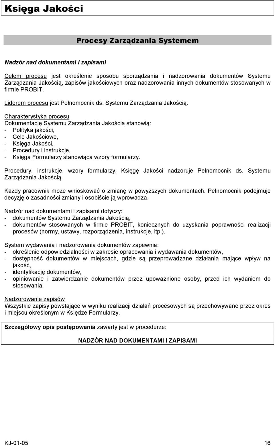 Charakterystyka procesu Dokumentację Systemu Zarządzania Jakością stanowią: - Polityka jakości, - Cele Jakościowe, - Księga Jakości, - Procedury i instrukcje, - Księga Formularzy stanowiąca wzory