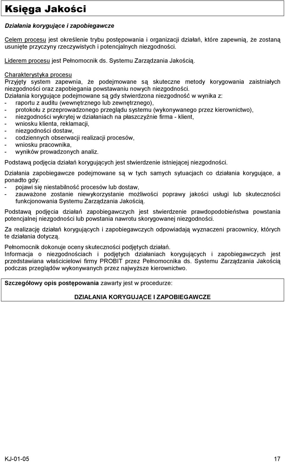 Charakterystyka procesu Przyjęty system zapewnia, że podejmowane są skuteczne metody korygowania zaistniałych niezgodności oraz zapobiegania powstawaniu nowych niezgodności.