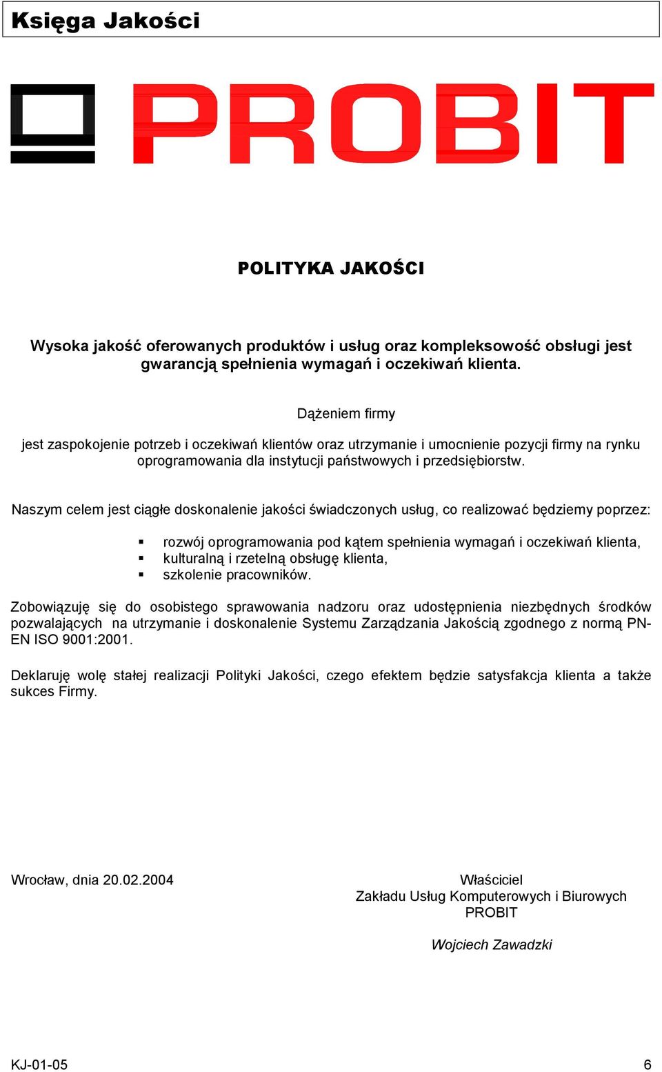 Naszym celem jest ciągłe doskonalenie jakości świadczonych usług, co realizować będziemy poprzez: rozwój oprogramowania pod kątem spełnienia wymagań i oczekiwań klienta, kulturalną i rzetelną obsługę