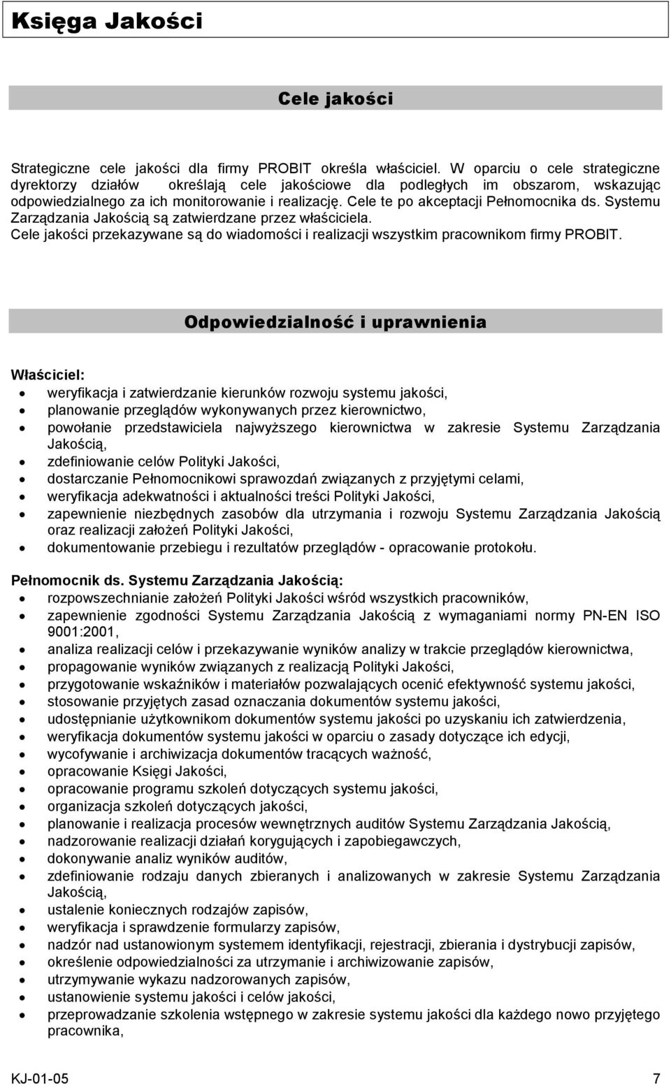 Cele te po akceptacji Pełnomocnika ds. Systemu Zarządzania Jakością są zatwierdzane przez właściciela. Cele jakości przekazywane są do wiadomości i realizacji wszystkim pracownikom firmy PROBIT.
