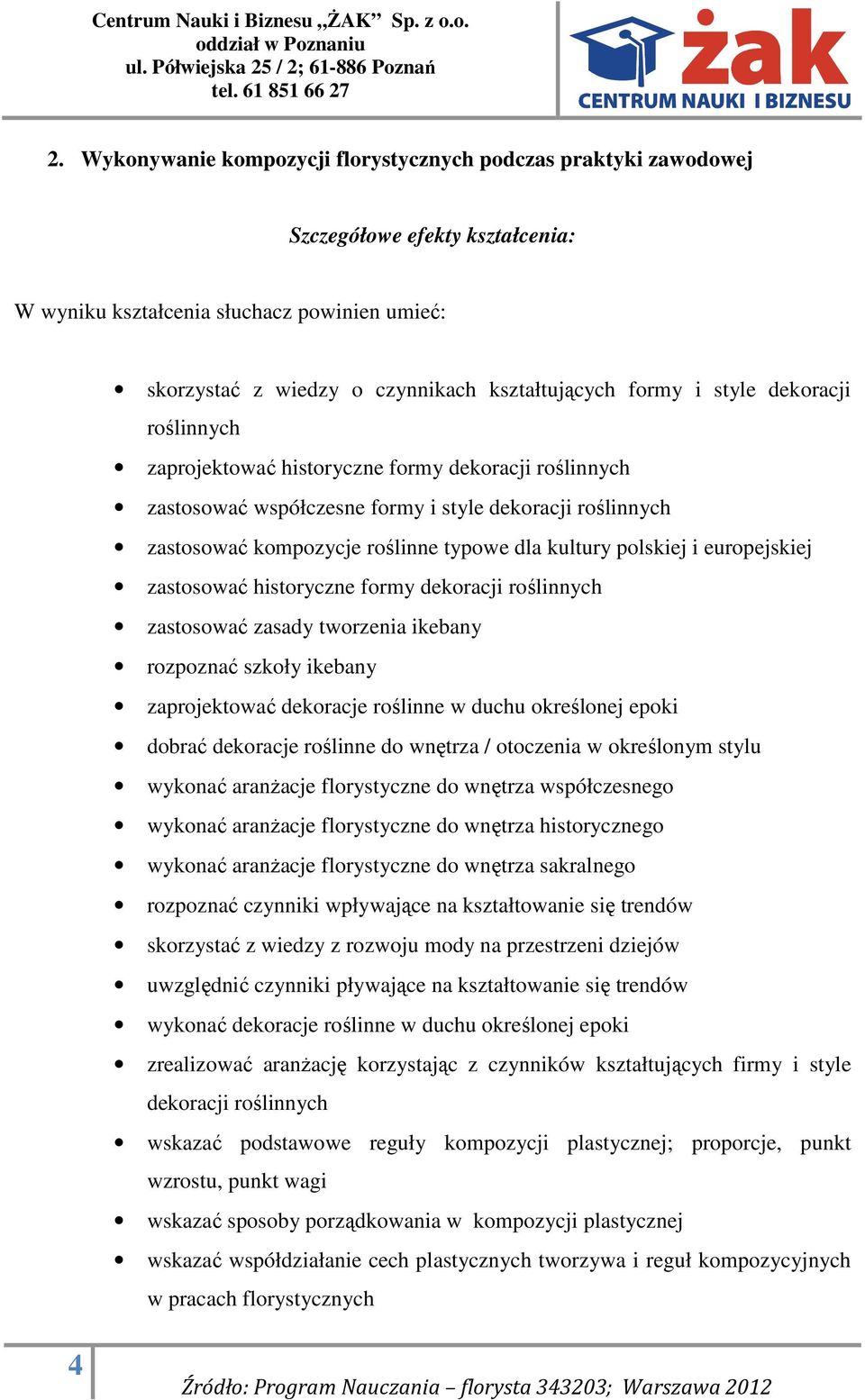 europejskiej zastosować historyczne formy dekoracji roślinnych zastosować zasady tworzenia ikebany rozpoznać szkoły ikebany zaprojektować dekoracje roślinne w duchu określonej epoki dobrać dekoracje