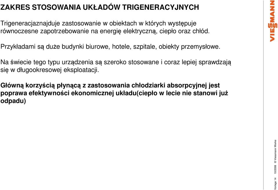 Na świecie tego typu urządzenia są szeroko stosowane i coraz lepiej sprawdzają się w długookresowej eksploatacji.