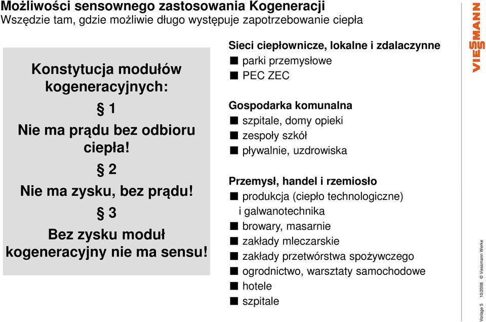 Sieci ciepłownicze, lokalne i zdalaczynne parki przemysłowe PEC ZEC Gospodarka komunalna szpitale, domy opieki zespoły szkół pływalnie, uzdrowiska Przemysł,