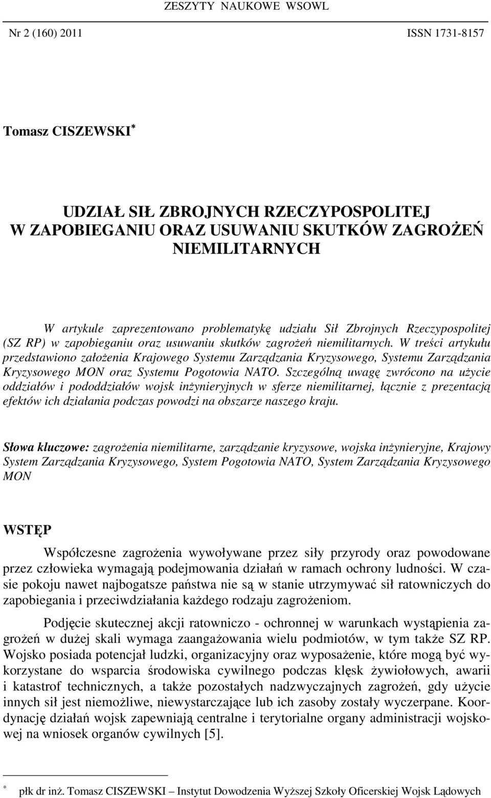 W treści artykułu przedstawiono założenia Krajowego Systemu Zarządzania Kryzysowego, Systemu Zarządzania Kryzysowego MON oraz Systemu Pogotowia NATO.