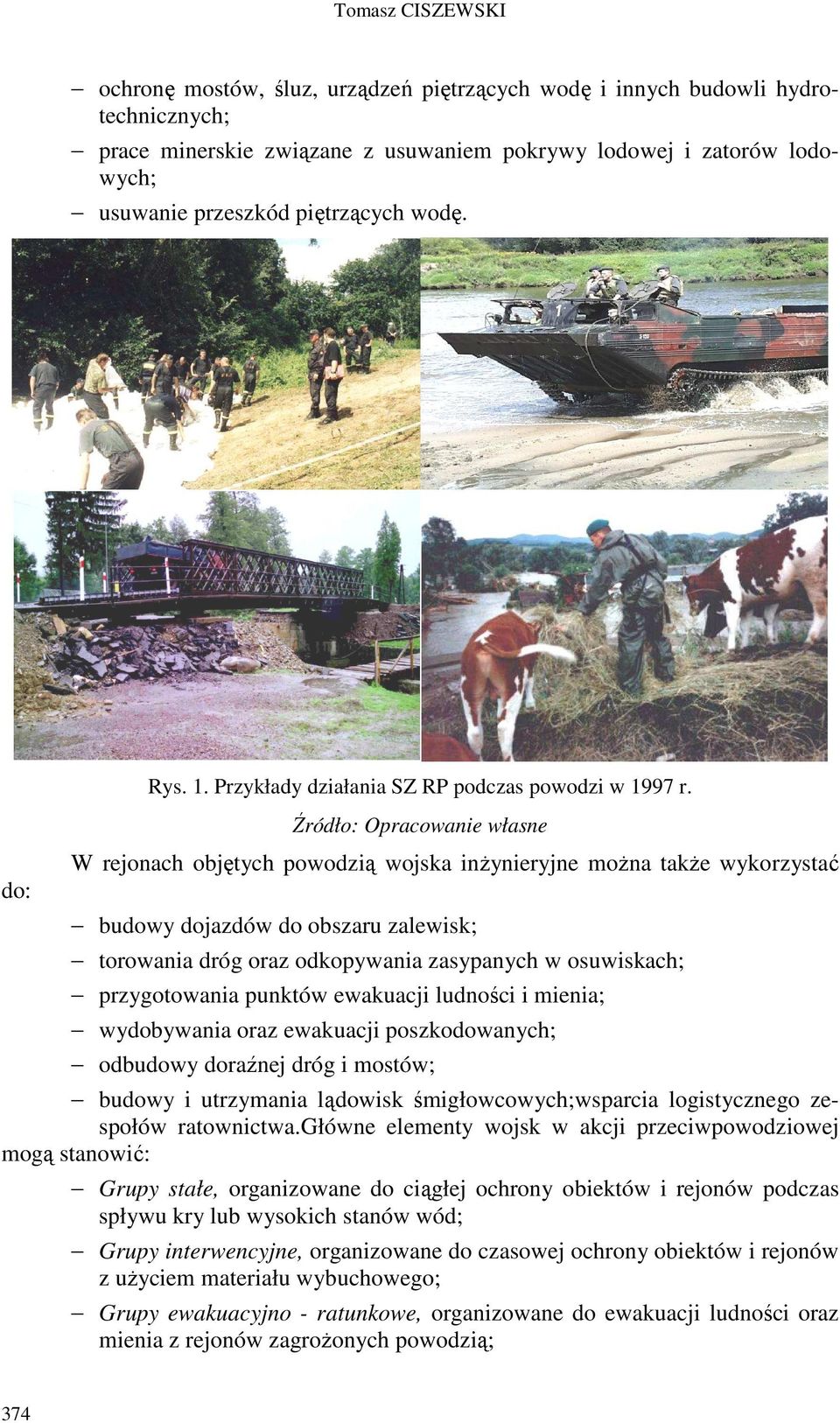 Źródło: Opracowanie własne W rejonach objętych powodzią wojska inżynieryjne można także wykorzystać budowy dojazdów do obszaru zalewisk; torowania dróg oraz odkopywania zasypanych w osuwiskach;
