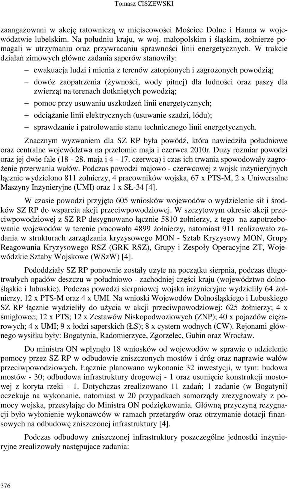 W trakcie działań zimowych główne zadania saperów stanowiły: ewakuacja ludzi i mienia z terenów zatopionych i zagrożonych powodzią; dowóz zaopatrzenia (żywności, wody pitnej) dla ludności oraz paszy
