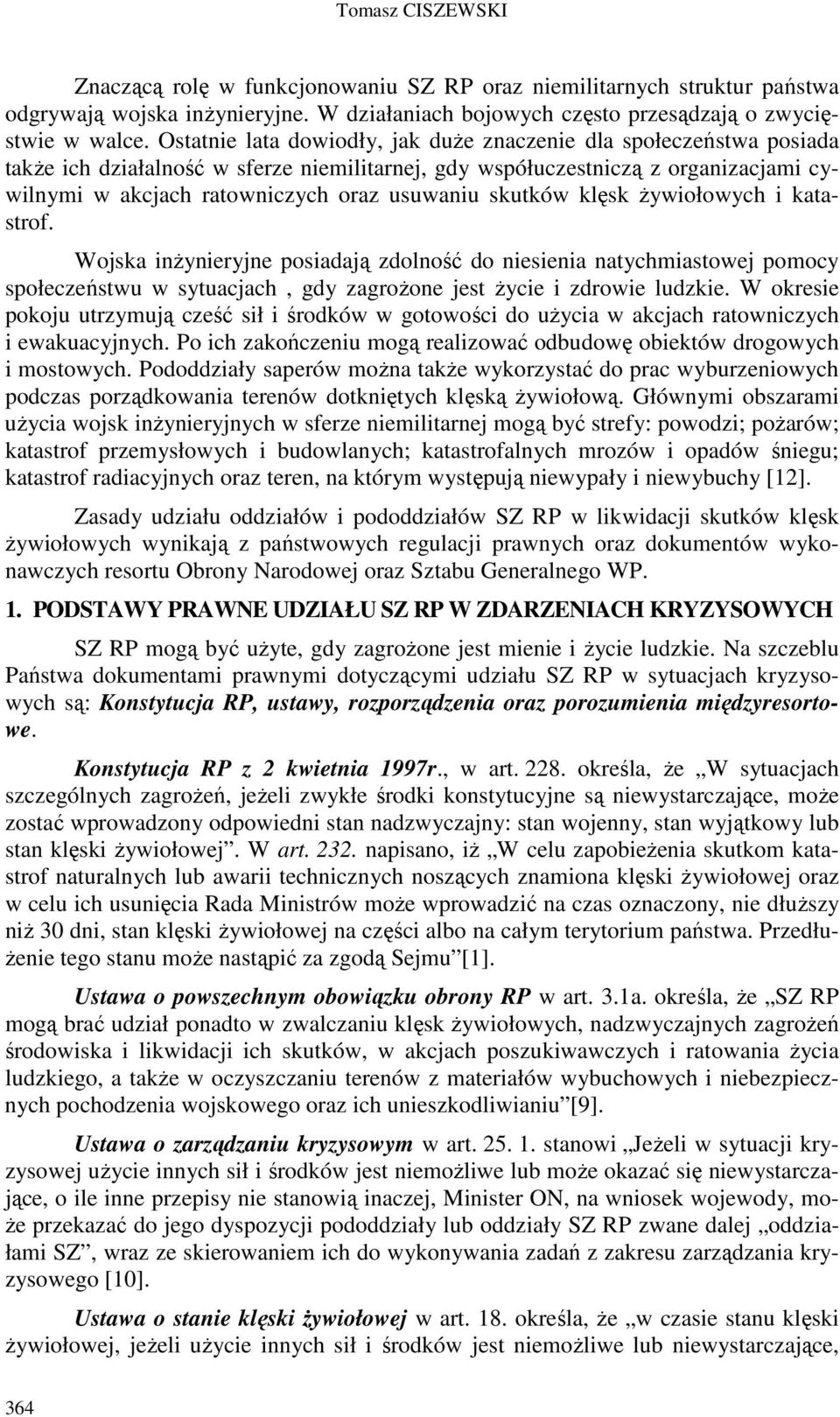 skutków klęsk żywiołowych i katastrof. Wojska inżynieryjne posiadają zdolność do niesienia natychmiastowej pomocy społeczeństwu w sytuacjach, gdy zagrożone jest życie i zdrowie ludzkie.