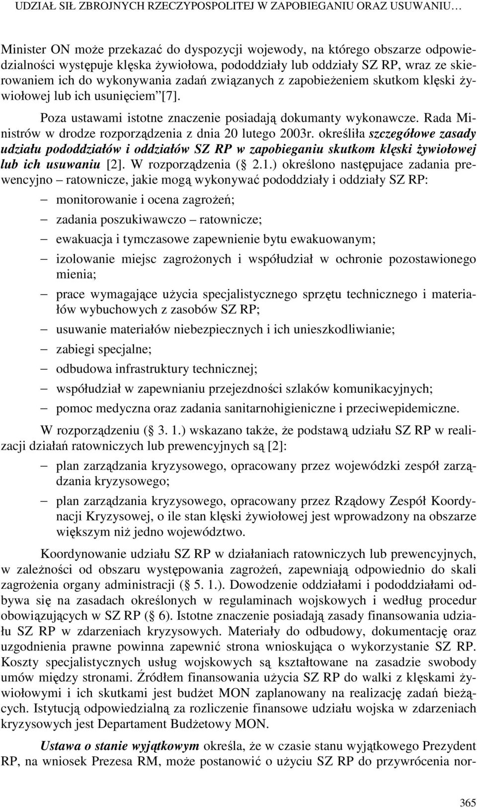 Poza ustawami istotne znaczenie posiadają dokumanty wykonawcze. Rada Ministrów w drodze rozporządzenia z dnia 20 lutego 2003r.