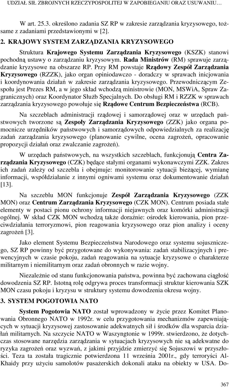 KRAJOWY SYSTEM ZARZĄDZANIA KRYZYSOWEGO Struktura Krajowego Systemu Zarządzania Kryzysowego (KSZK) stanowi pochodną ustawy o zarządzaniu kryzysowym.
