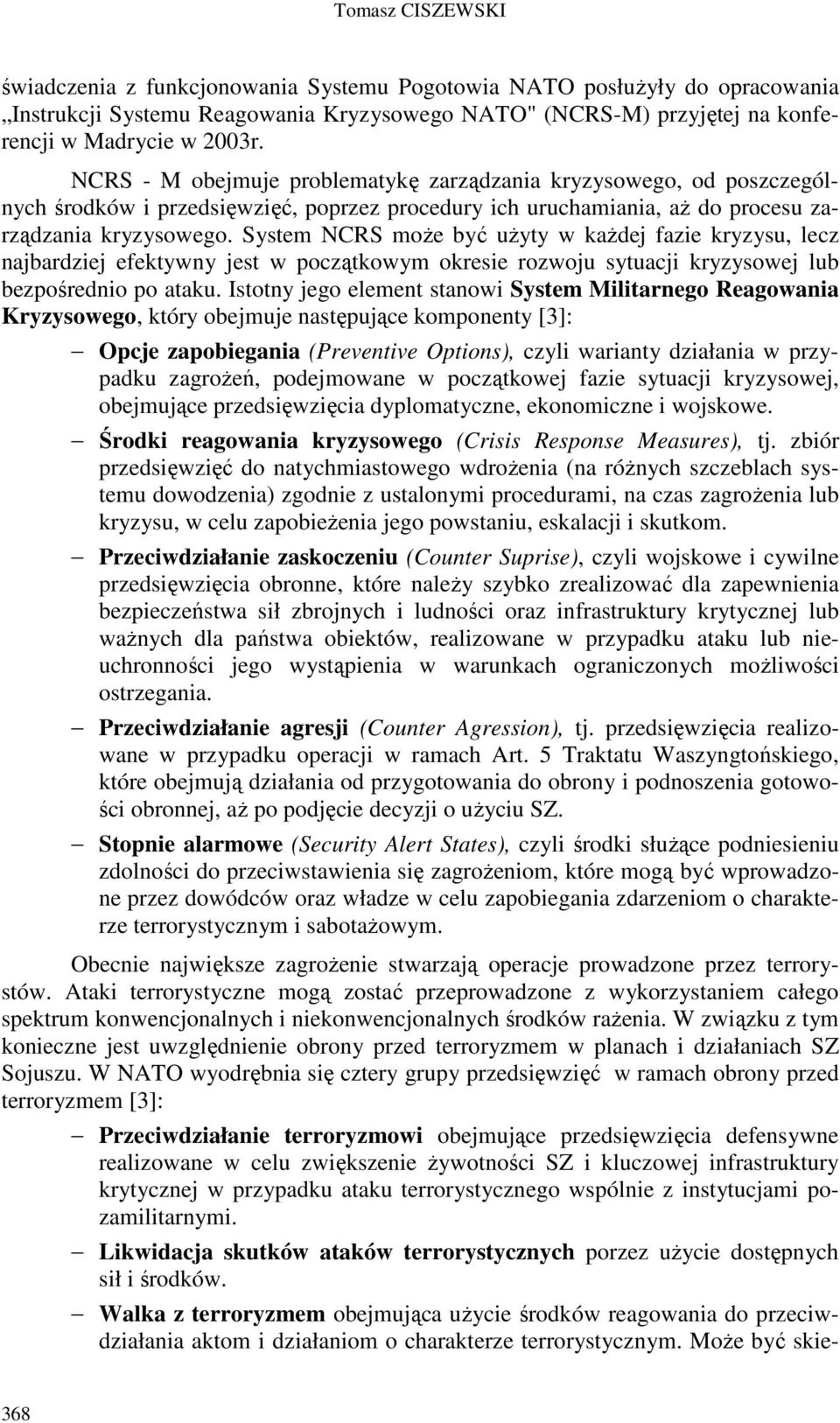 System NCRS może być użyty w każdej fazie kryzysu, lecz najbardziej efektywny jest w początkowym okresie rozwoju sytuacji kryzysowej lub bezpośrednio po ataku.
