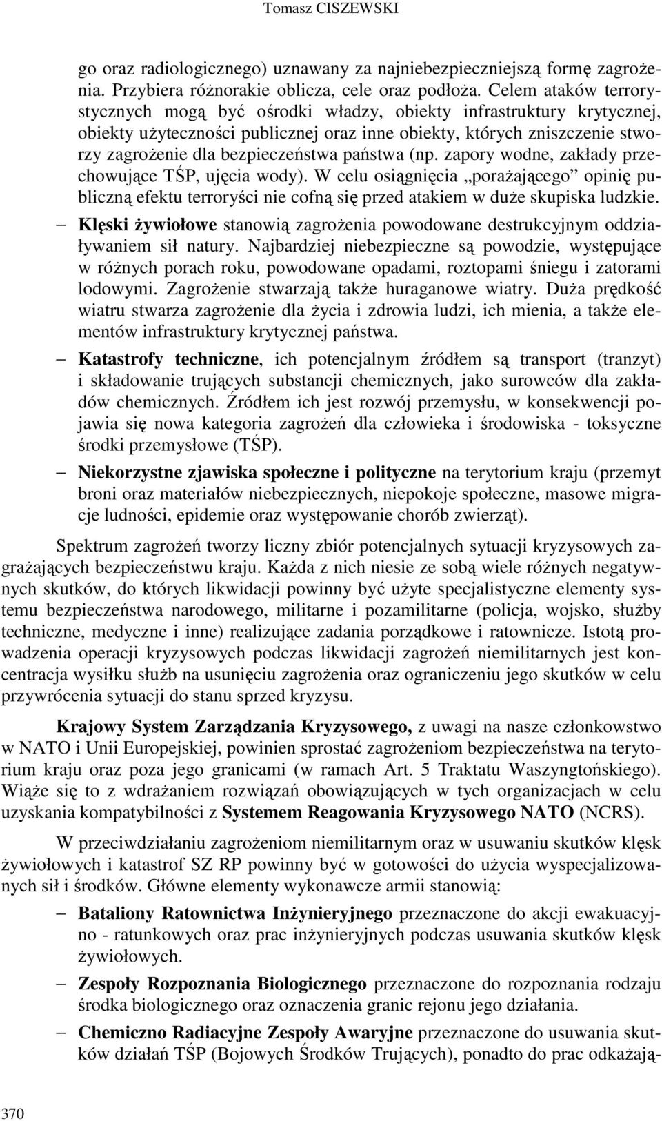 państwa (np. zapory wodne, zakłady przechowujące TŚP, ujęcia wody). W celu osiągnięcia porażającego opinię publiczną efektu terroryści nie cofną się przed atakiem w duże skupiska ludzkie.