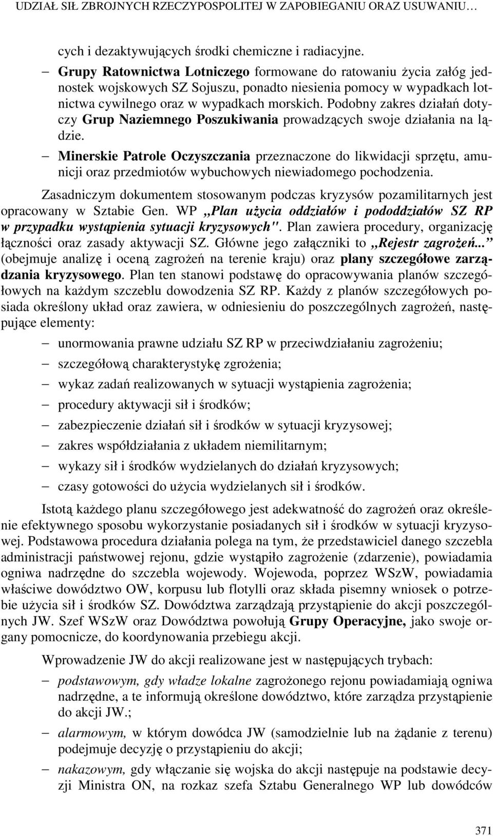 Podobny zakres działań dotyczy Grup Naziemnego Poszukiwania prowadzących swoje działania na lądzie.
