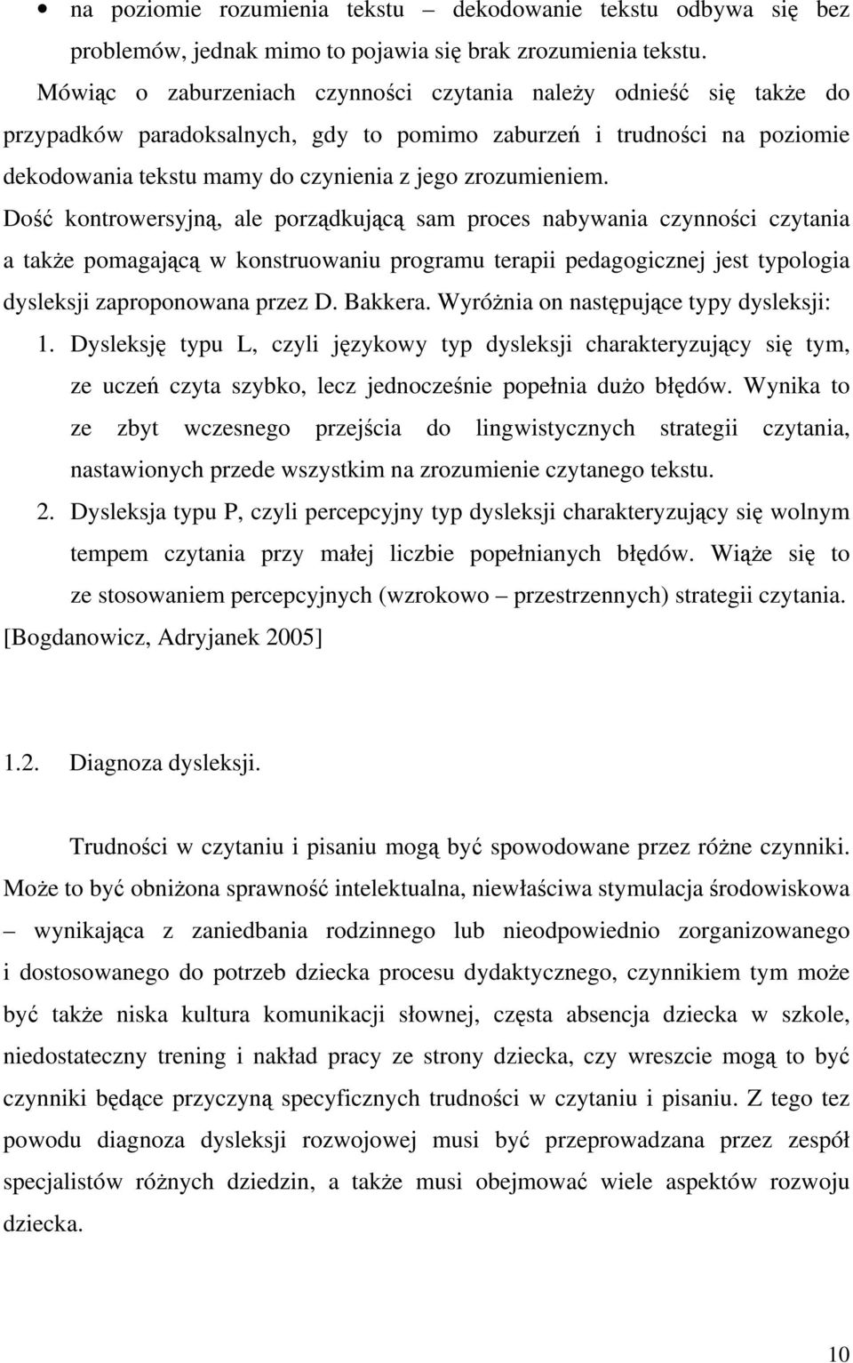 Dość kontrowersyjną, ale porządkującą sam proces nabywania czynności czytania a także pomagającą w konstruowaniu programu terapii pedagogicznej jest typologia dysleksji zaproponowana przez D. Bakkera.