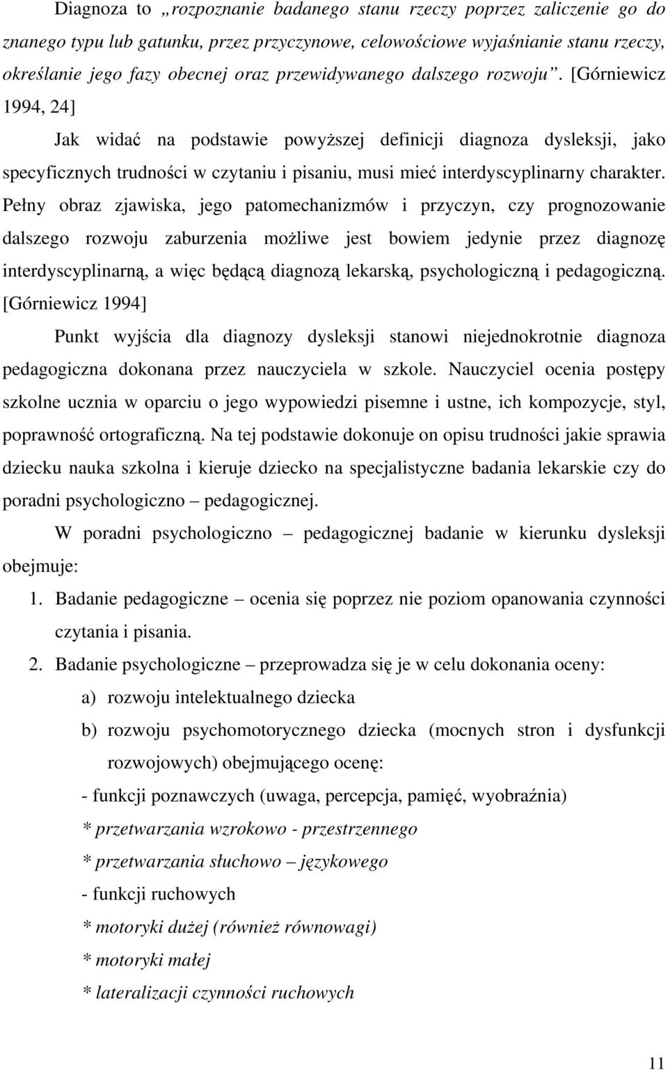 [Górniewicz 1994, 24] Jak widać na podstawie powyższej definicji diagnoza dysleksji, jako specyficznych trudności w czytaniu i pisaniu, musi mieć interdyscyplinarny charakter.