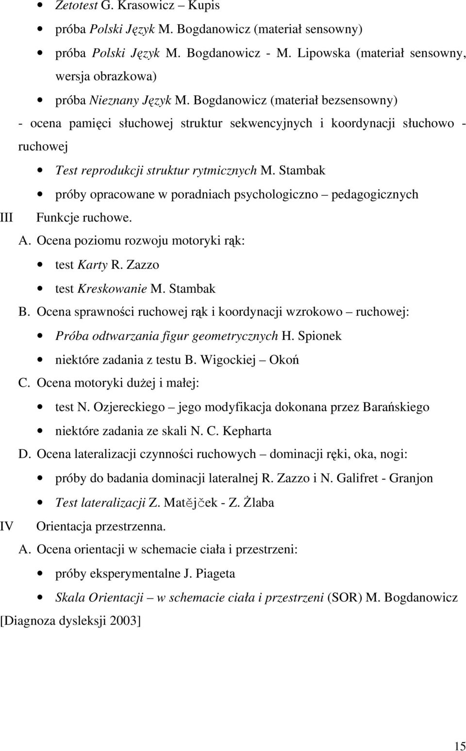 Stambak próby opracowane w poradniach psychologiczno pedagogicznych III Funkcje ruchowe. A. Ocena poziomu rozwoju motoryki rąk: test Karty R. Zazzo test Kreskowanie M. Stambak B.