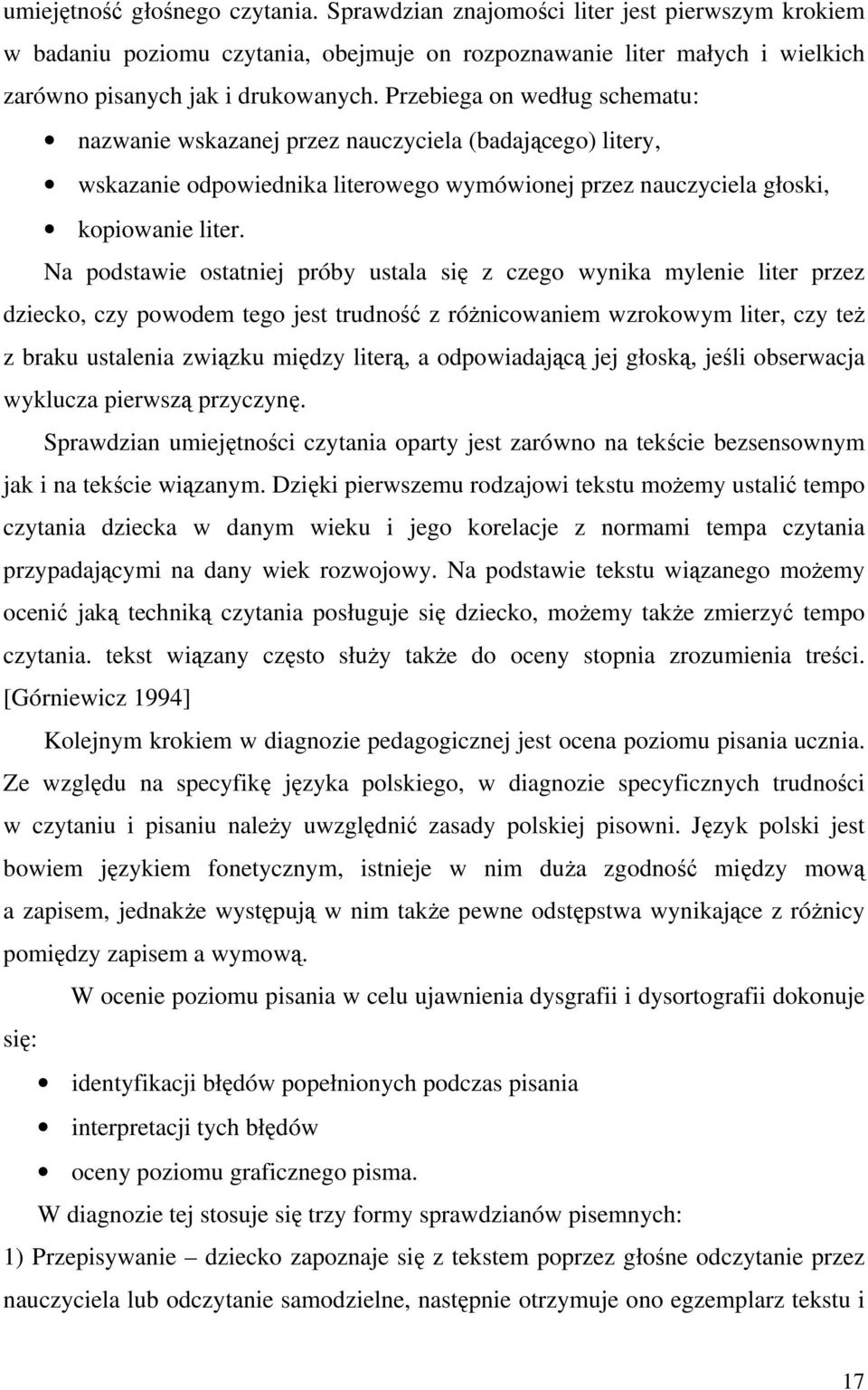 Na podstawie ostatniej próby ustala się z czego wynika mylenie liter przez dziecko, czy powodem tego jest trudność z różnicowaniem wzrokowym liter, czy też z braku ustalenia związku między literą, a