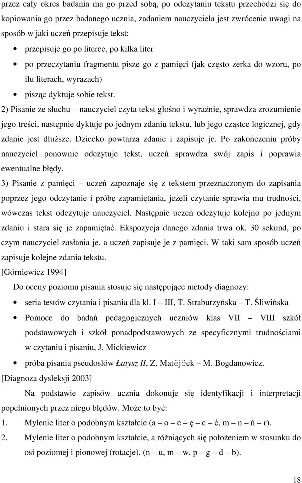 2) Pisanie ze słuchu nauczyciel czyta tekst głośno i wyraźnie, sprawdza zrozumienie jego treści, następnie dyktuje po jednym zdaniu tekstu, lub jego cząstce logicznej, gdy zdanie jest dłuższe.