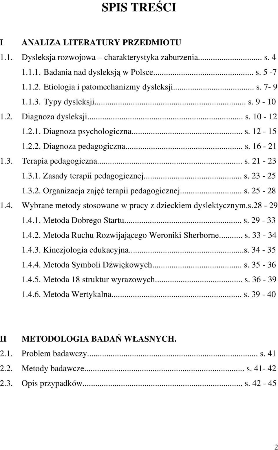 .. s. 23-25 1.3.2. Organizacja zajęć terapii pedagogicznej... s. 25-28 1.4. Wybrane metody stosowane w pracy z dzieckiem dyslektycznym.s.28-29 1.4.1. Metoda Dobrego Startu... s. 29-33 1.4.2. Metoda Ruchu Rozwijającego Weroniki Sherborne.