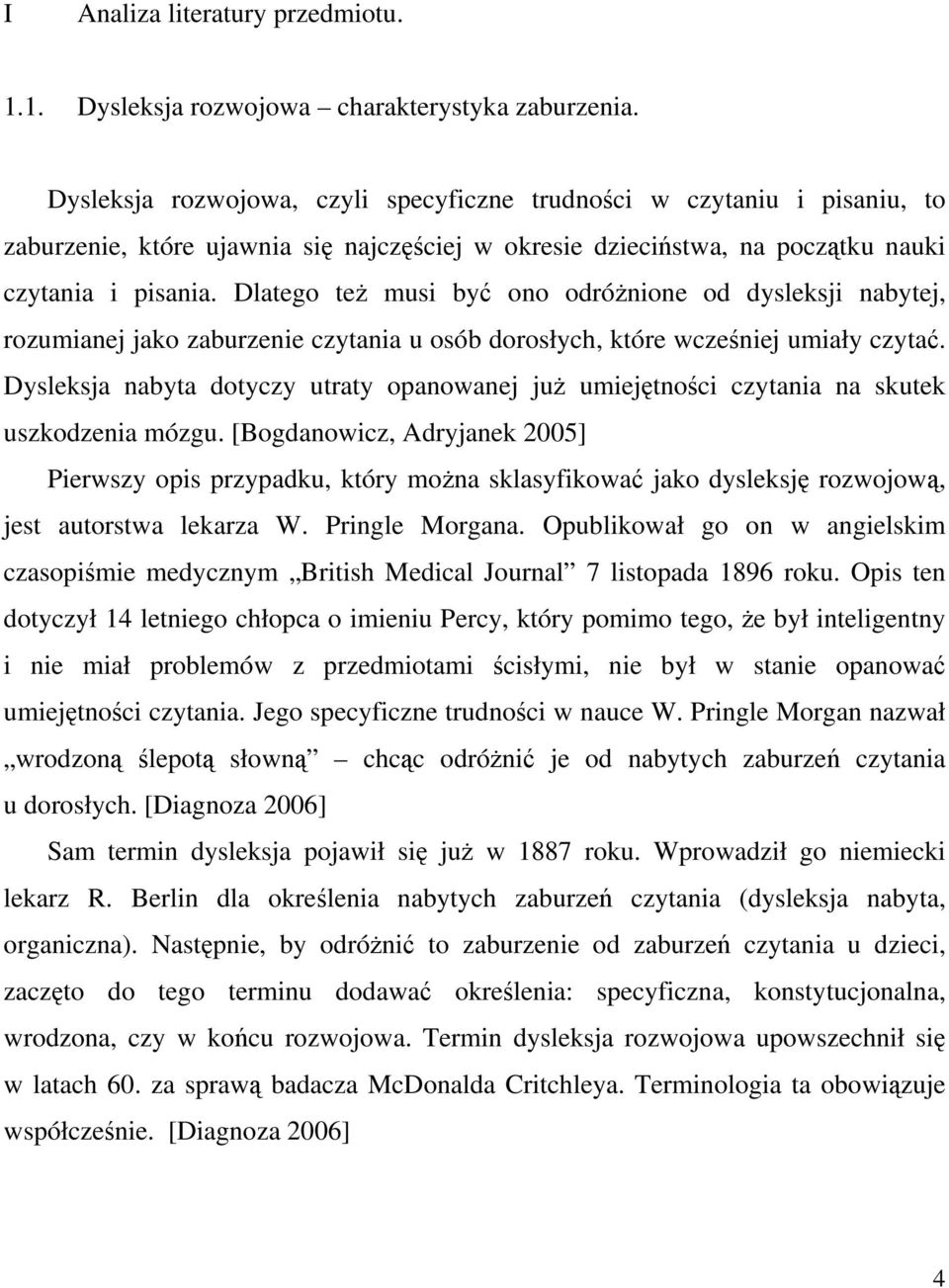 Dlatego też musi być ono odróżnione od dysleksji nabytej, rozumianej jako zaburzenie czytania u osób dorosłych, które wcześniej umiały czytać.