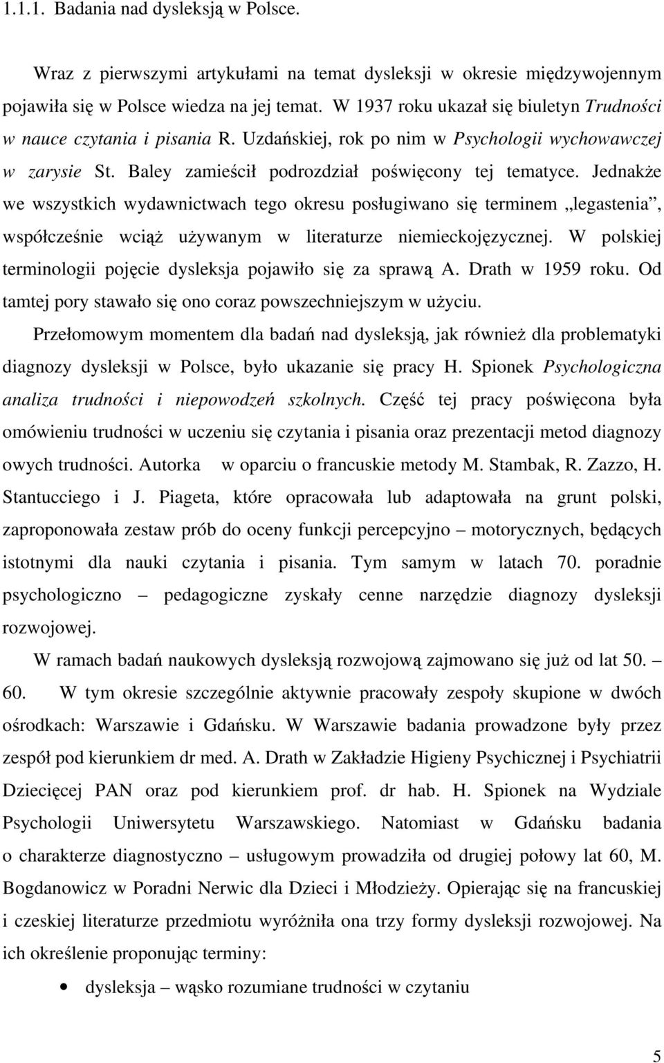 Jednakże we wszystkich wydawnictwach tego okresu posługiwano się terminem legastenia, współcześnie wciąż używanym w literaturze niemieckojęzycznej.