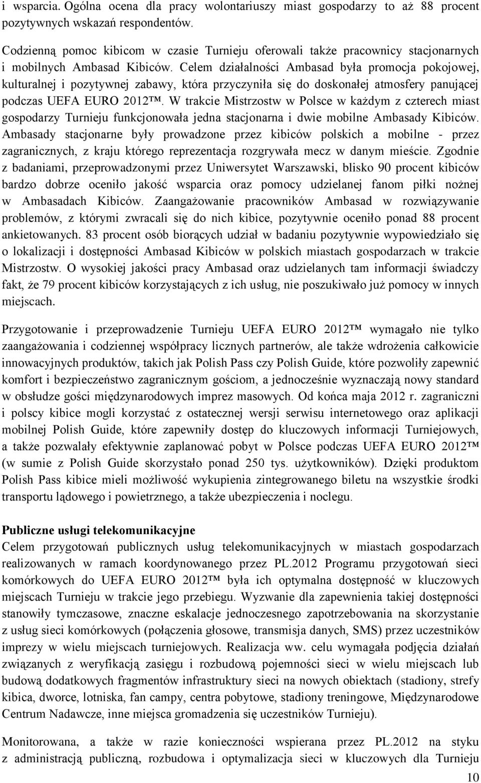 Celem działalności Ambasad była promocja pokojowej, kulturalnej i pozytywnej zabawy, która przyczyniła się do doskonałej atmosfery panującej podczas UEFA EURO 2012.