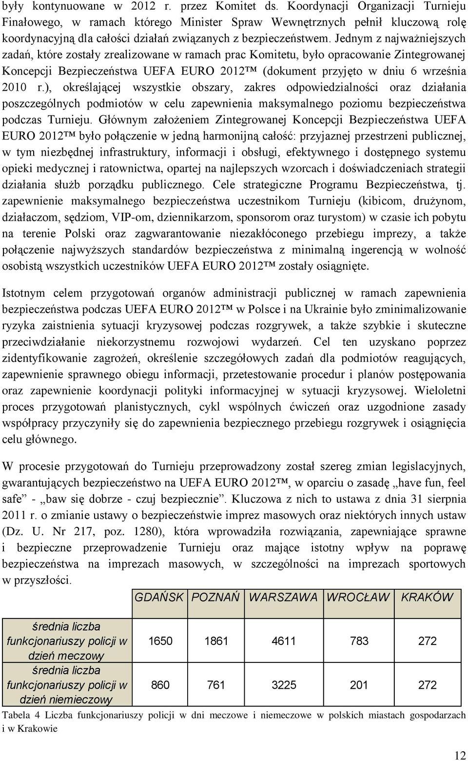 Jednym z najważniejszych zadań, które zostały zrealizowane w ramach prac Komitetu, było opracowanie Zintegrowanej Koncepcji Bezpieczeństwa UEFA EURO 2012 (dokument przyjęto w dniu 6 września 2010 r.