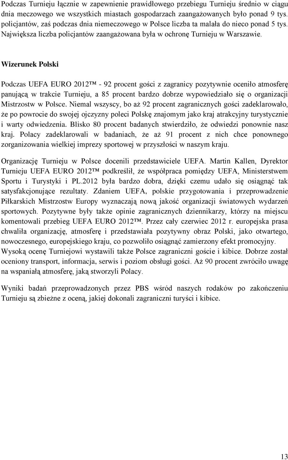 Wizerunek Polski Podczas UEFA EURO 2012-92 procent gości z zagranicy pozytywnie oceniło atmosferę panującą w trakcie Turnieju, a 85 procent bardzo dobrze wypowiedziało się o organizacji Mistrzostw w