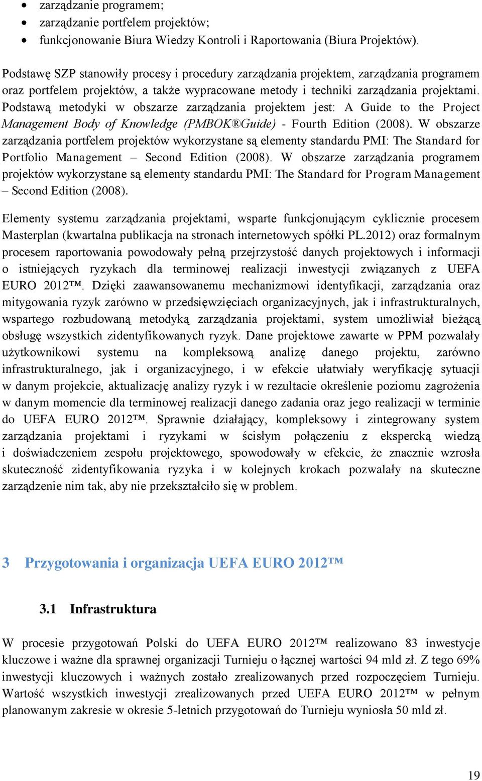 Podstawą metodyki w obszarze zarządzania projektem jest: A Guide to the Project Management Body of Knowledge (PMBOK Guide) - Fourth Edition (2008).