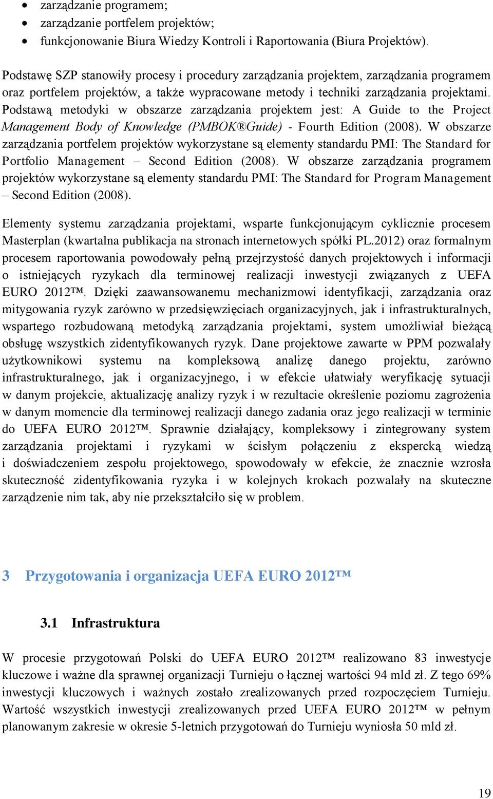 Podstawą metodyki w obszarze zarządzania projektem jest: A Guide to the Project Management Body of Knowledge (PMBOK Guide) - Fourth Edition (2008).